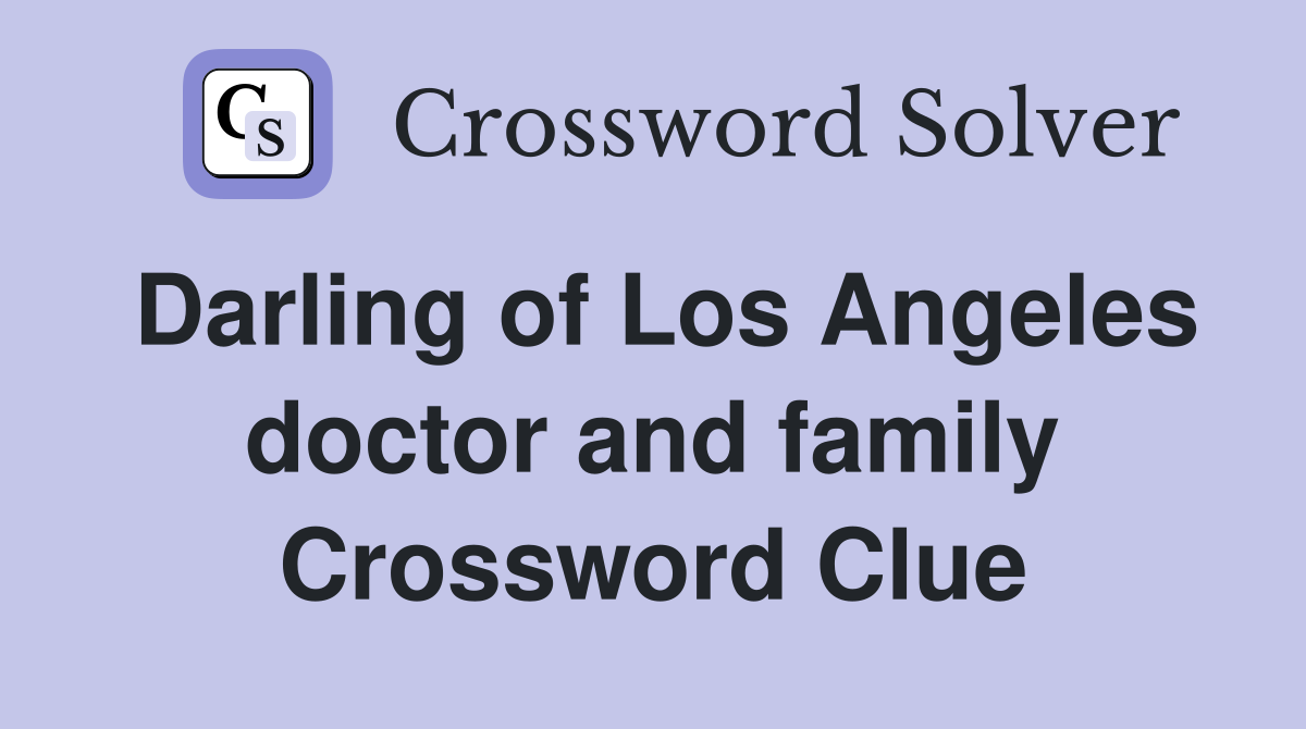 Darling of Los Angeles doctor and family Crossword Clue