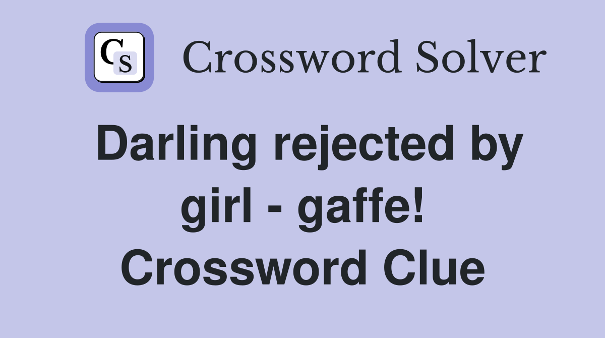 Darling rejected by girl - gaffe! Crossword Clue