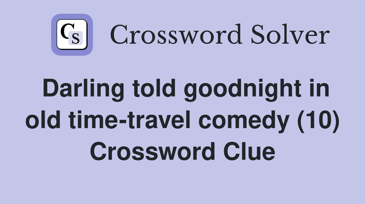 Darling told goodnight in old time-travel comedy (10) Crossword Clue