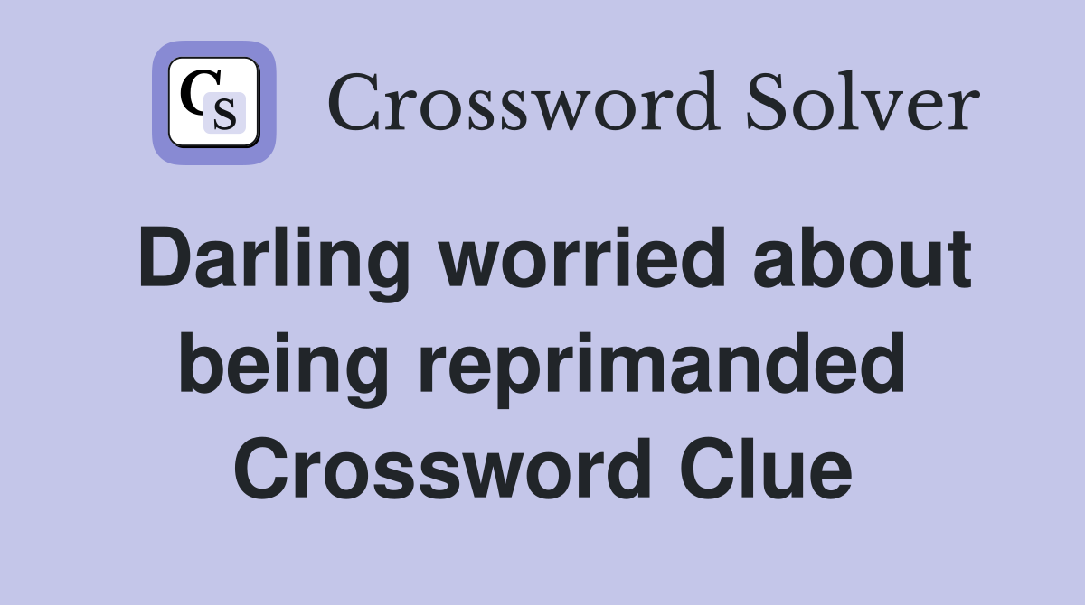 Darling worried about being reprimanded Crossword Clue
