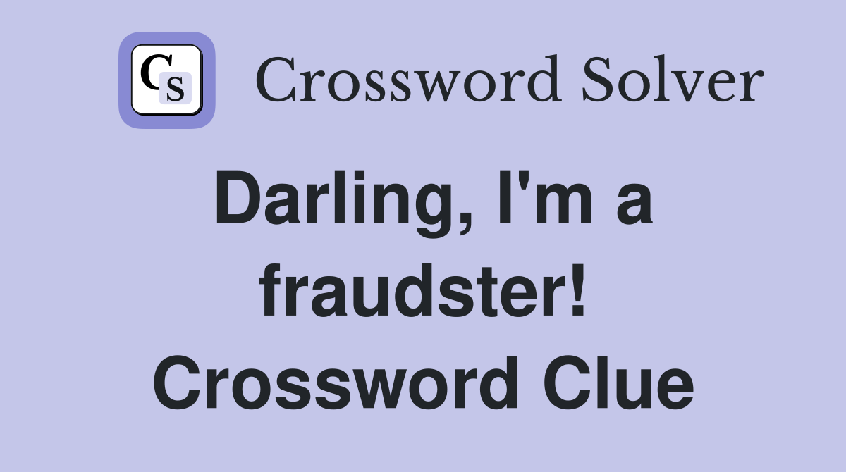 Darling, I'm a fraudster! Crossword Clue