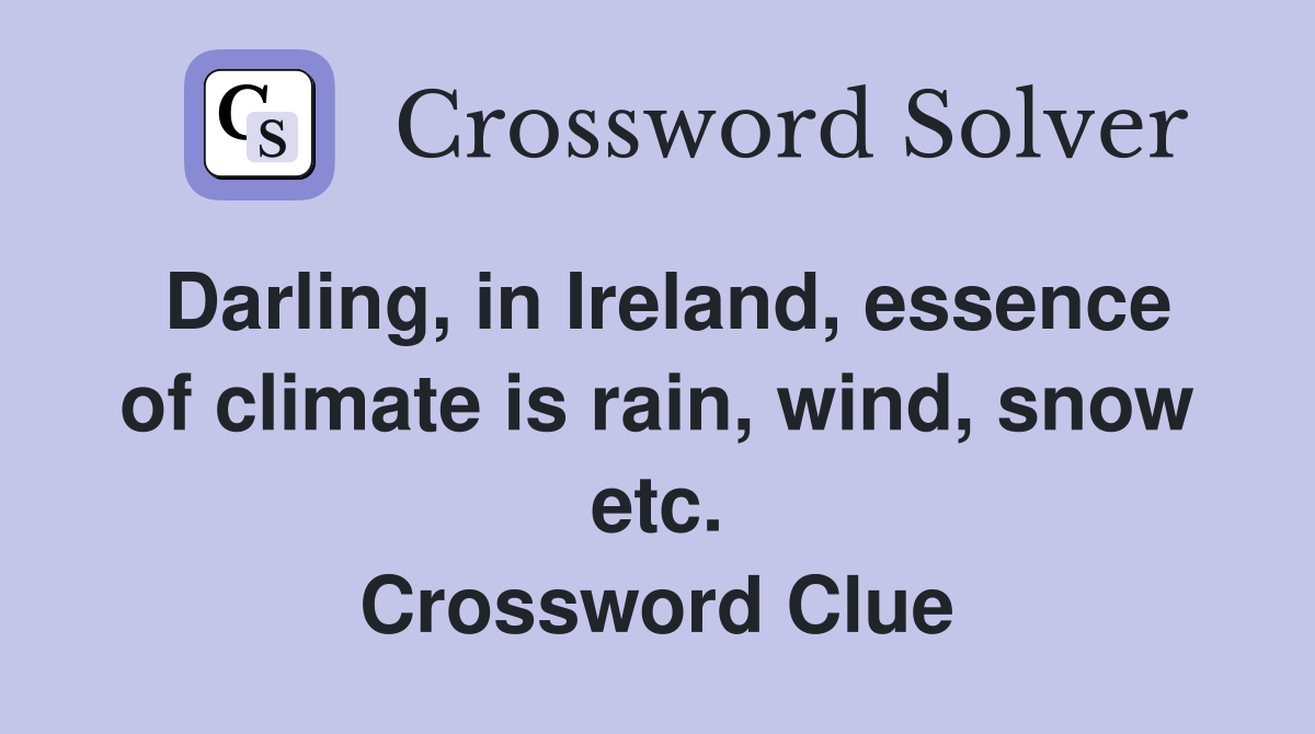 Darling, in Ireland, essence of climate is rain, wind, snow etc. Crossword Clue