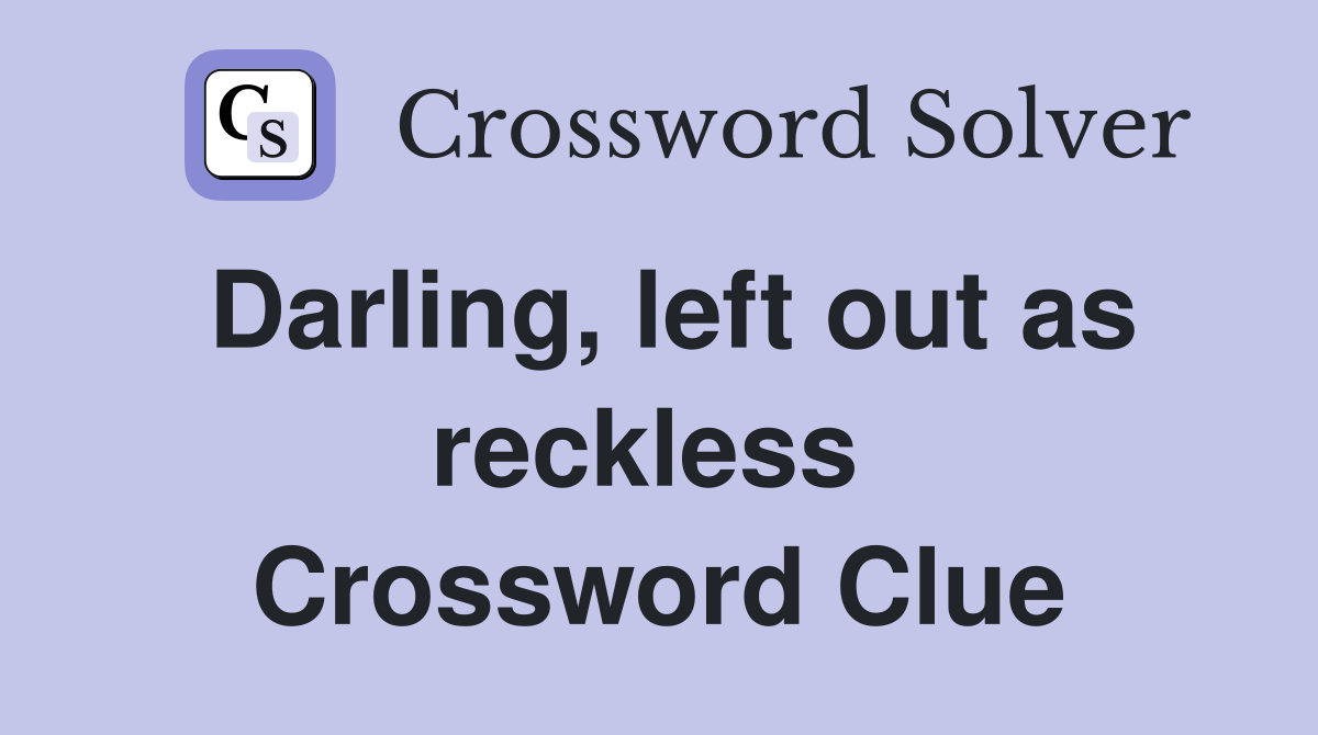 Darling, left out as reckless  Crossword Clue