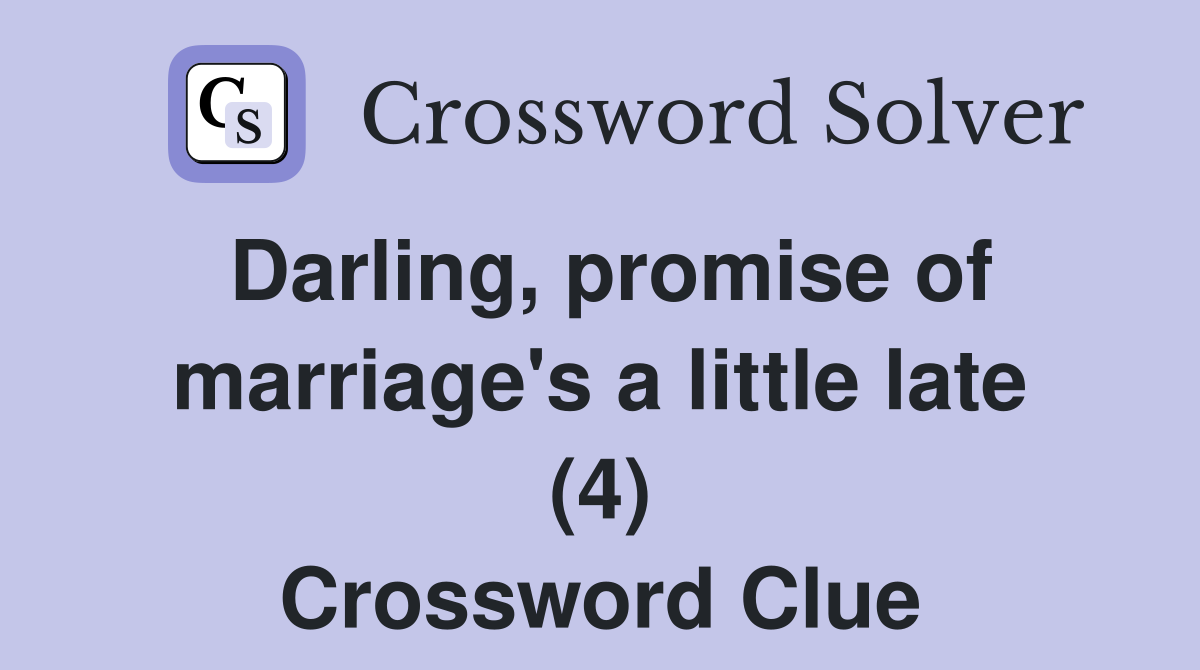 Darling, promise of marriage's a little late (4) Crossword Clue