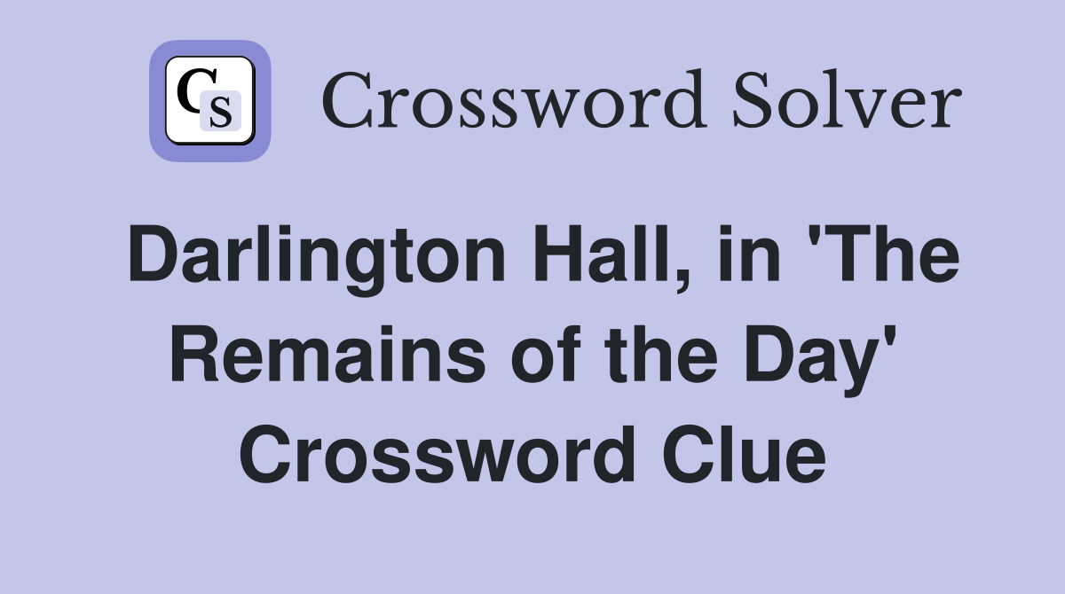 Darlington Hall, in 'The Remains of the Day' Crossword Clue
