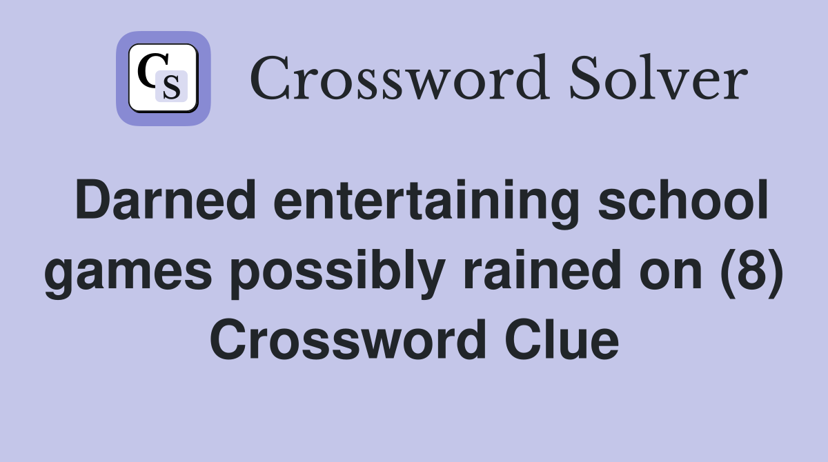 Darned entertaining school games possibly rained on (8) Crossword Clue