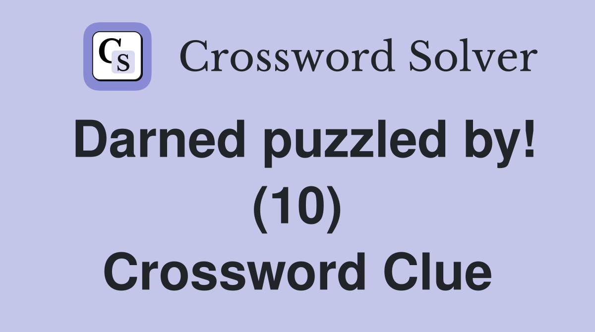 Darned puzzled by! (10) Crossword Clue