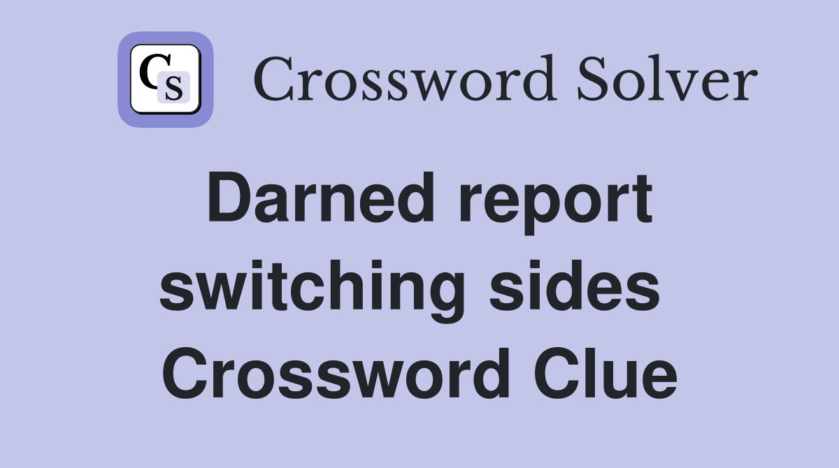 Darned report switching sides  Crossword Clue