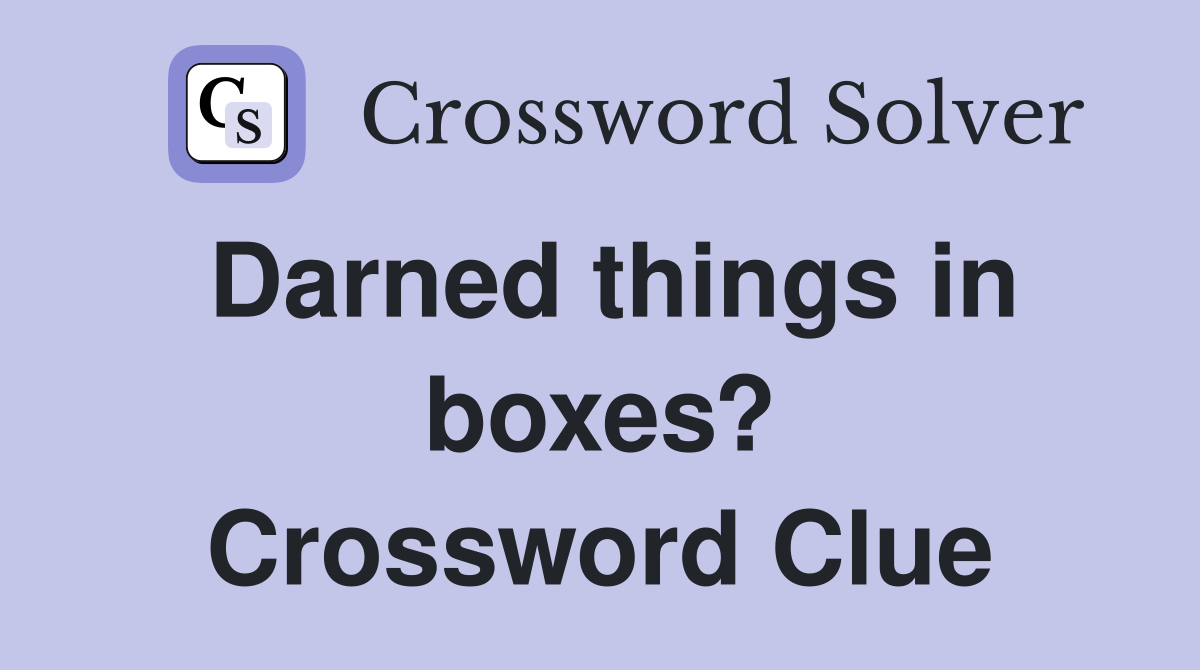 Darned things in boxes? Crossword Clue