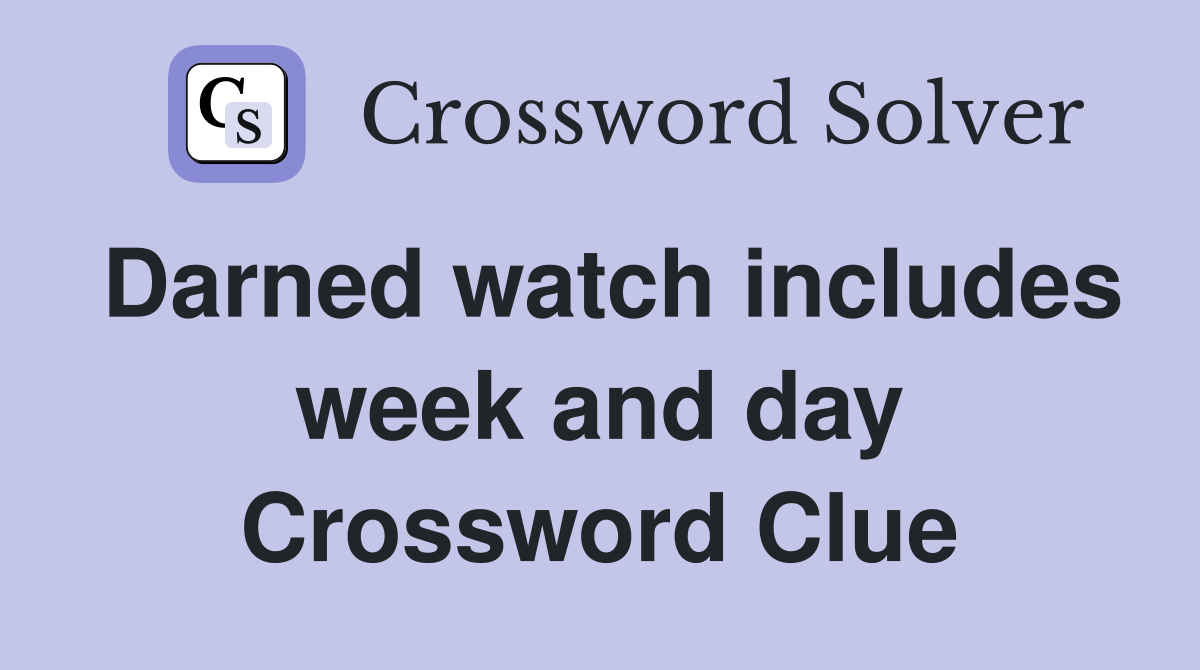 Darned watch includes week and day Crossword Clue