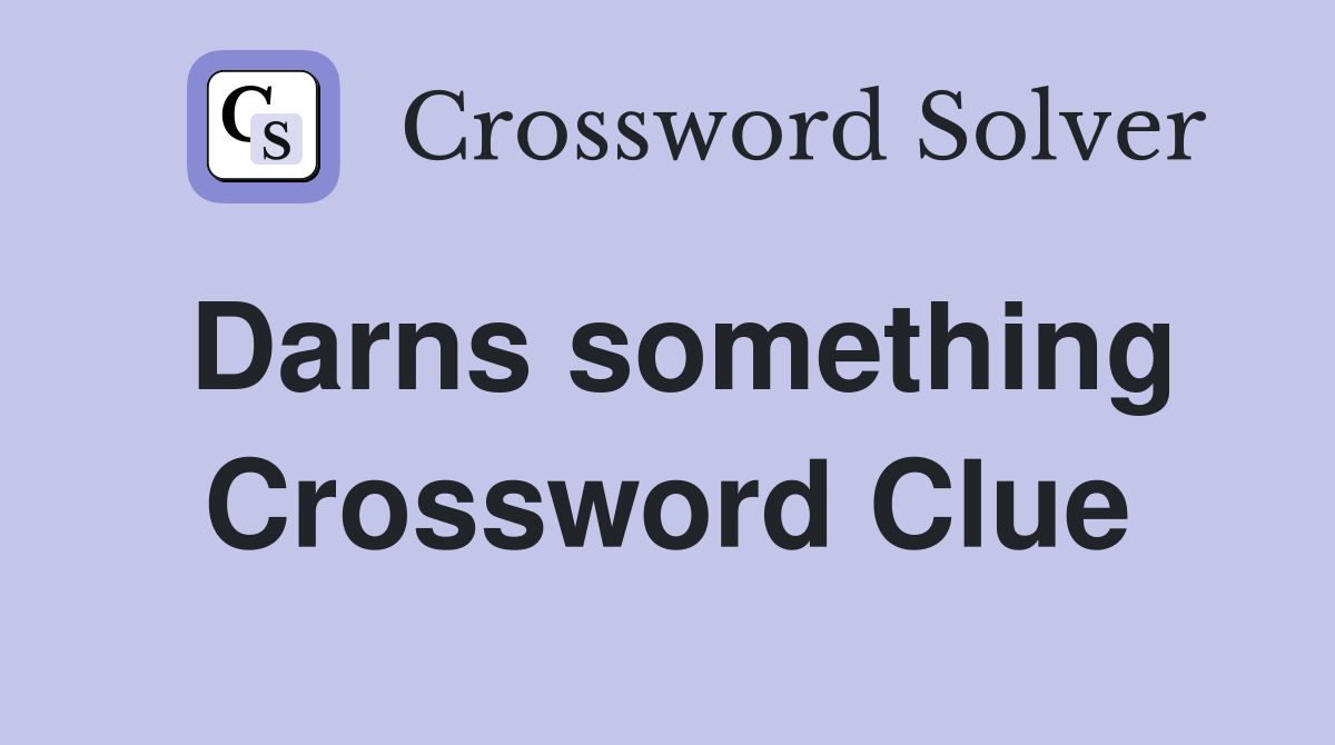 Darns something Crossword Clue