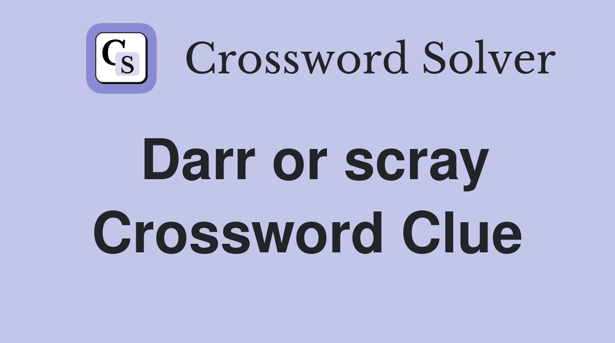 Darr or scray Crossword Clue