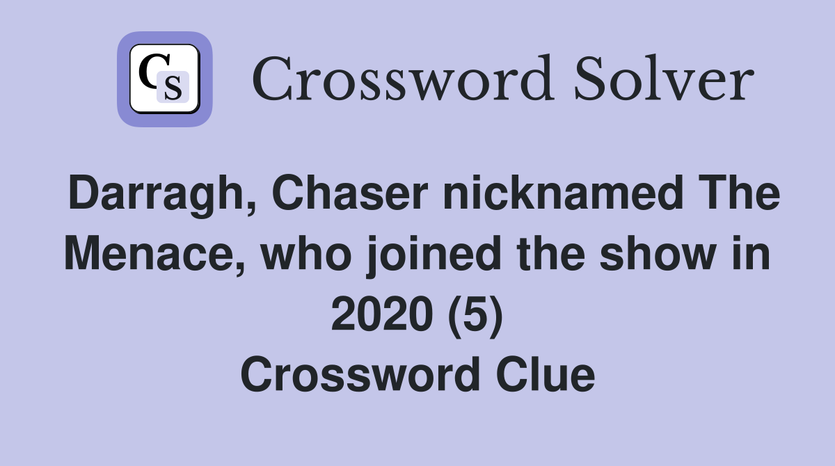 Darragh, Chaser nicknamed The Menace, who joined the show in 2020 (5) Crossword Clue