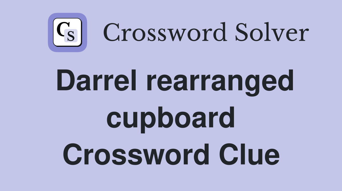 Darrel rearranged cupboard Crossword Clue