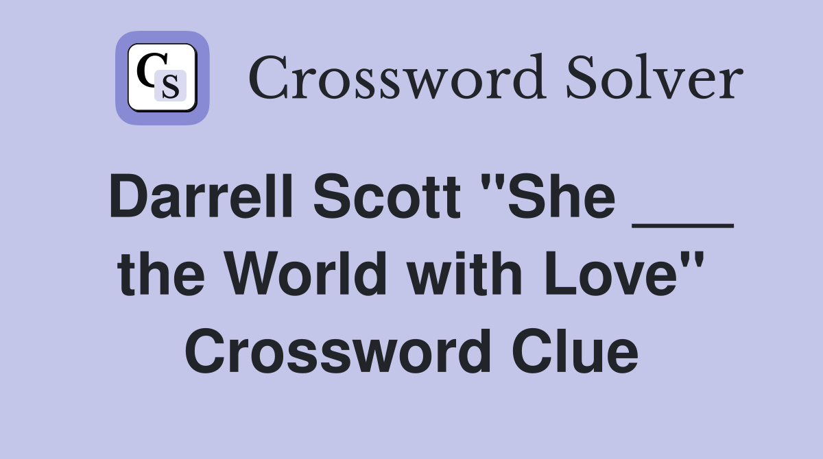 Darrell Scott "She ___ the World with Love" Crossword Clue