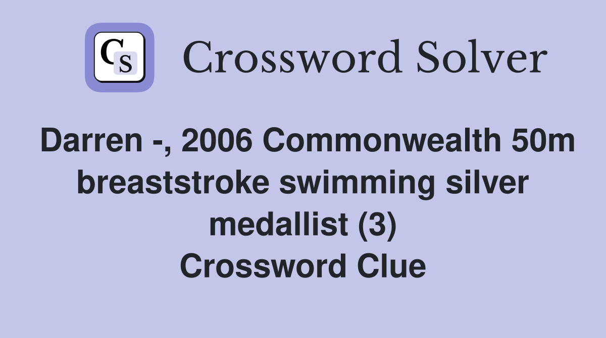 Darren -, 2006 Commonwealth 50m breaststroke swimming silver medallist (3) Crossword Clue