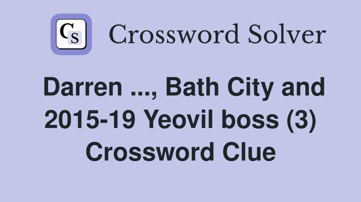 Darren ..., Bath City and 2015-19 Yeovil boss (3) Crossword Clue