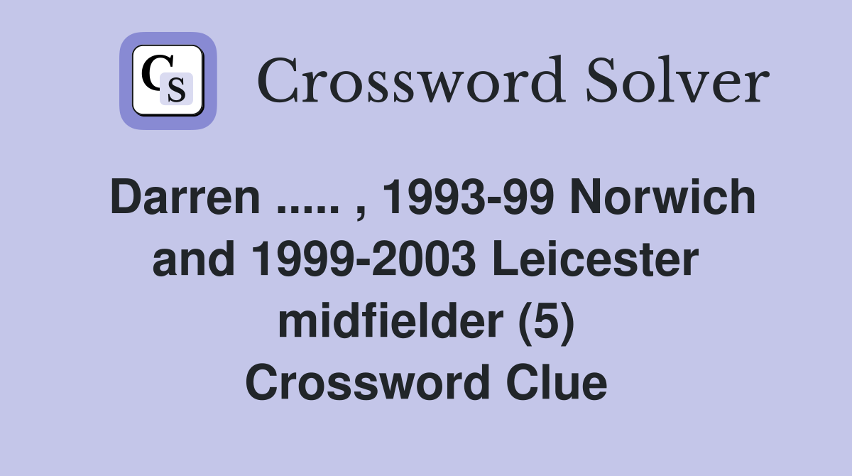 Darren ..... , 1993-99 Norwich and 1999-2003 Leicester midfielder (5) Crossword Clue