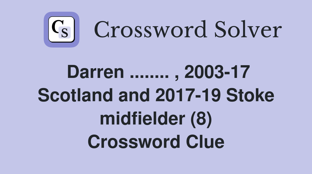 Darren ........ , 2003-17 Scotland and 2017-19 Stoke midfielder (8) Crossword Clue