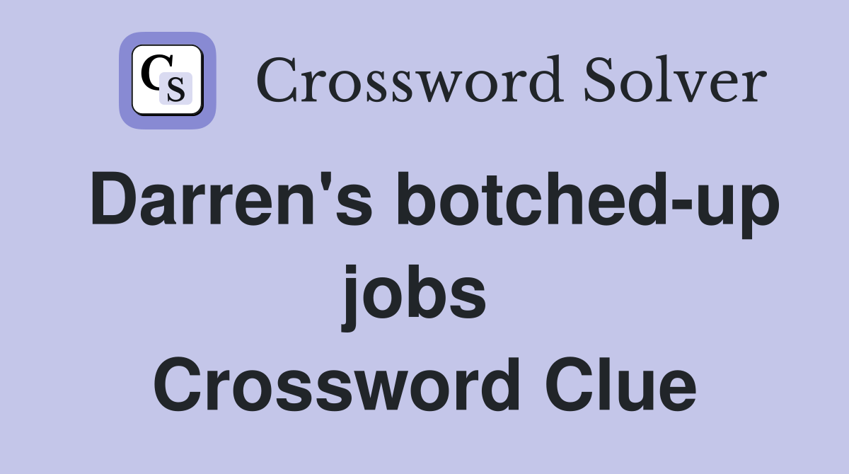 Darren's botched-up jobs  Crossword Clue