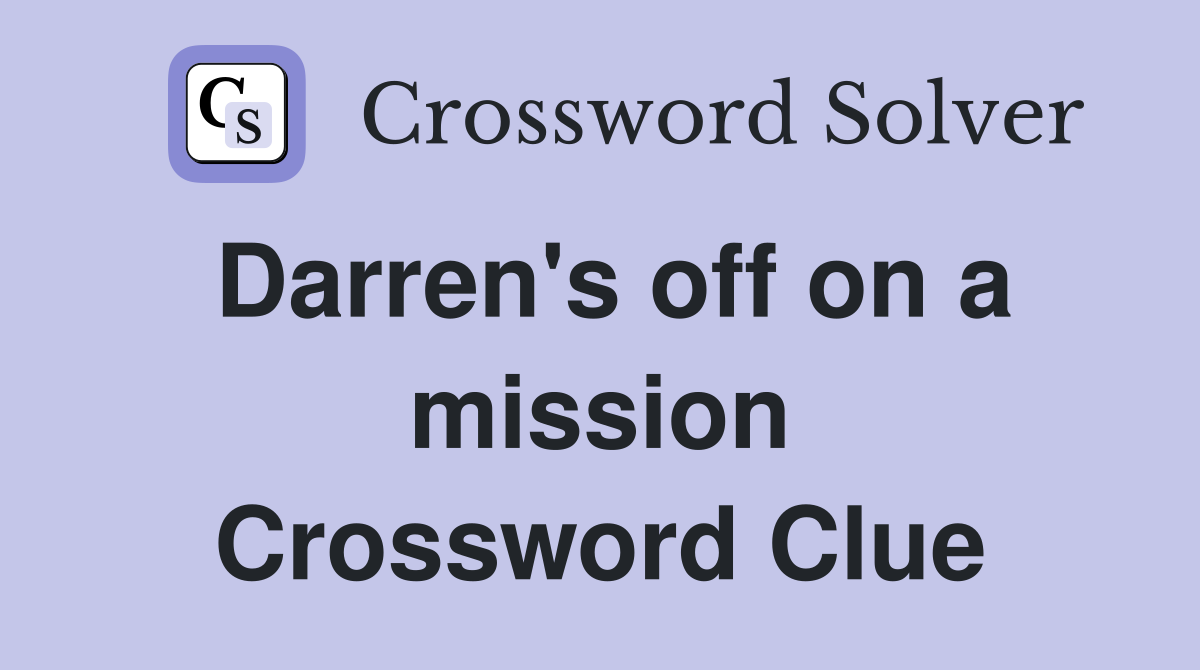 Darren's off on a mission Crossword Clue
