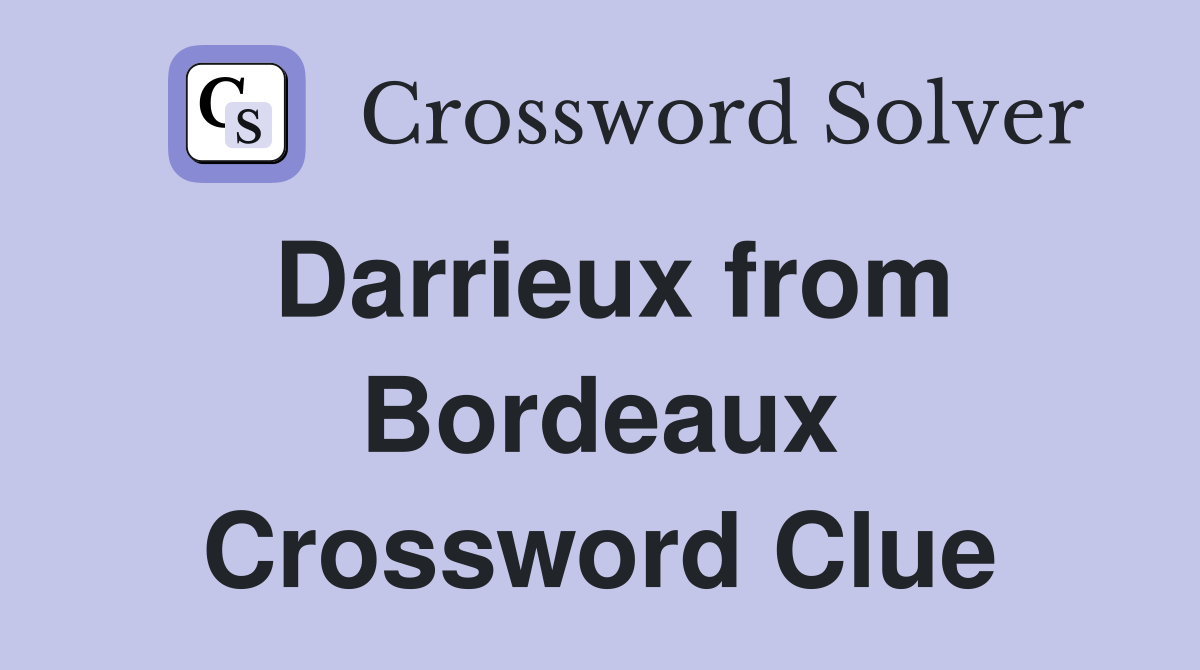 Darrieux from Bordeaux Crossword Clue