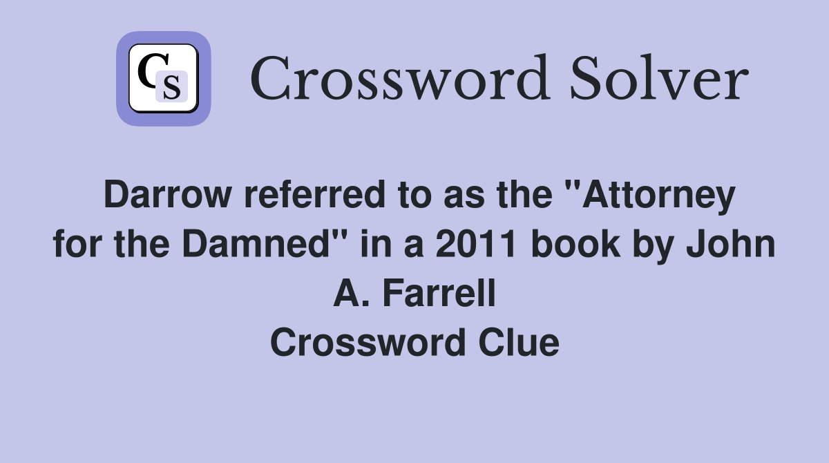 Darrow referred to as the "Attorney for the Damned" in a 2011 book by John A. Farrell Crossword Clue
