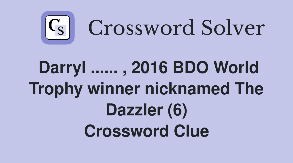 Darryl ...... , 2016 BDO World Trophy winner nicknamed The Dazzler (6) Crossword Clue