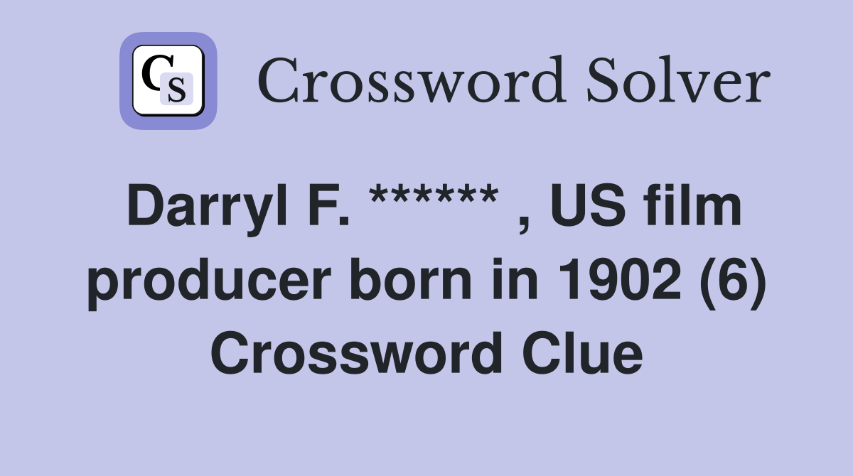 Darryl F. ****** , US film producer born in 1902 (6) Crossword Clue