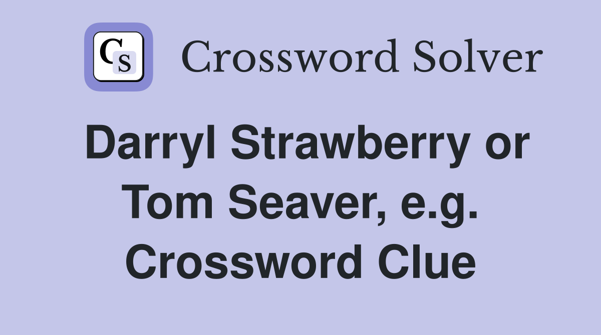 Darryl Strawberry or Tom Seaver, e.g. Crossword Clue