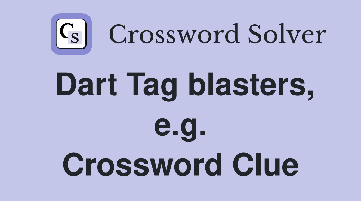 Dart Tag blasters, e.g. Crossword Clue
