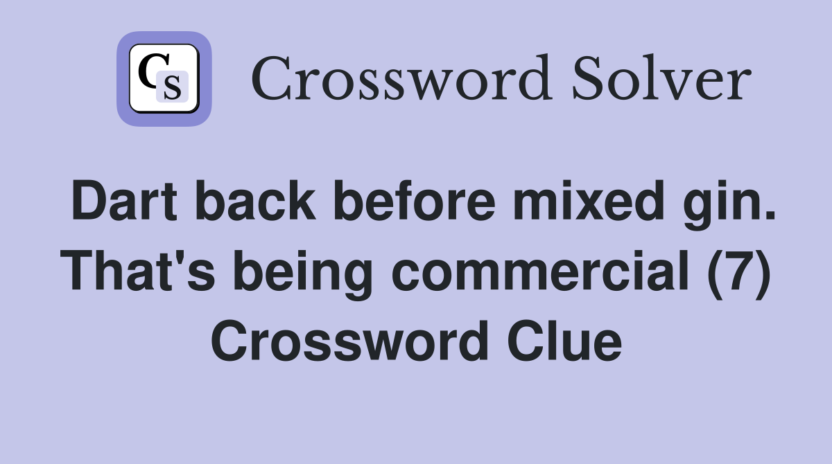 Dart back before mixed gin. That's being commercial (7) Crossword Clue