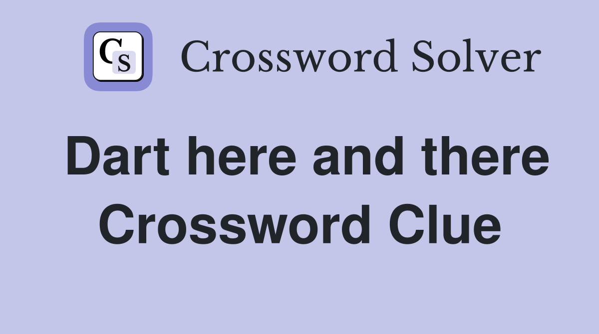 Dart here and there Crossword Clue