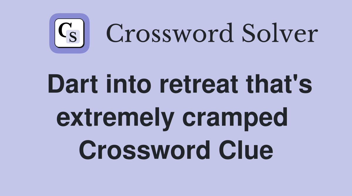 Dart into retreat that's extremely cramped  Crossword Clue