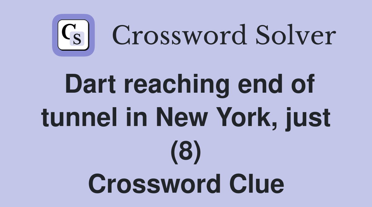 Dart reaching end of tunnel in New York, just (8) Crossword Clue