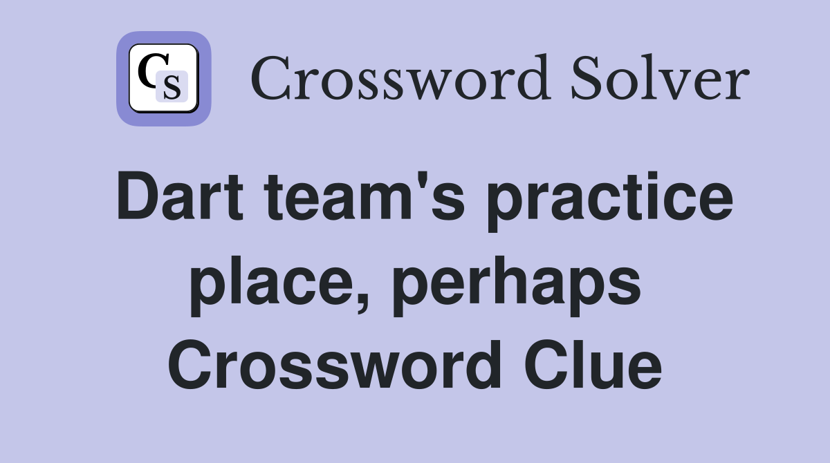 Dart team's practice place, perhaps Crossword Clue