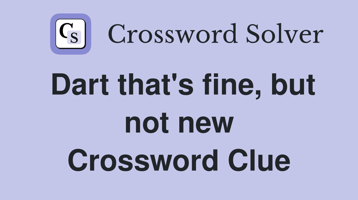 Dart that's fine, but not new Crossword Clue