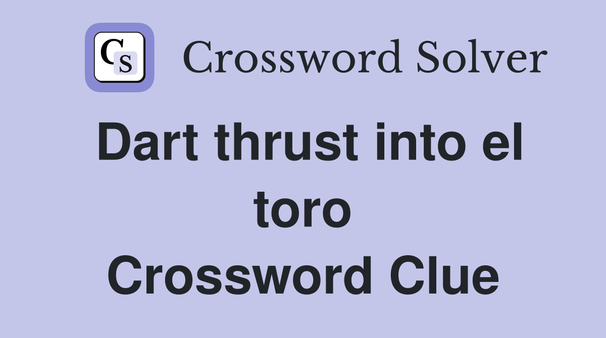 Dart thrust into el toro Crossword Clue