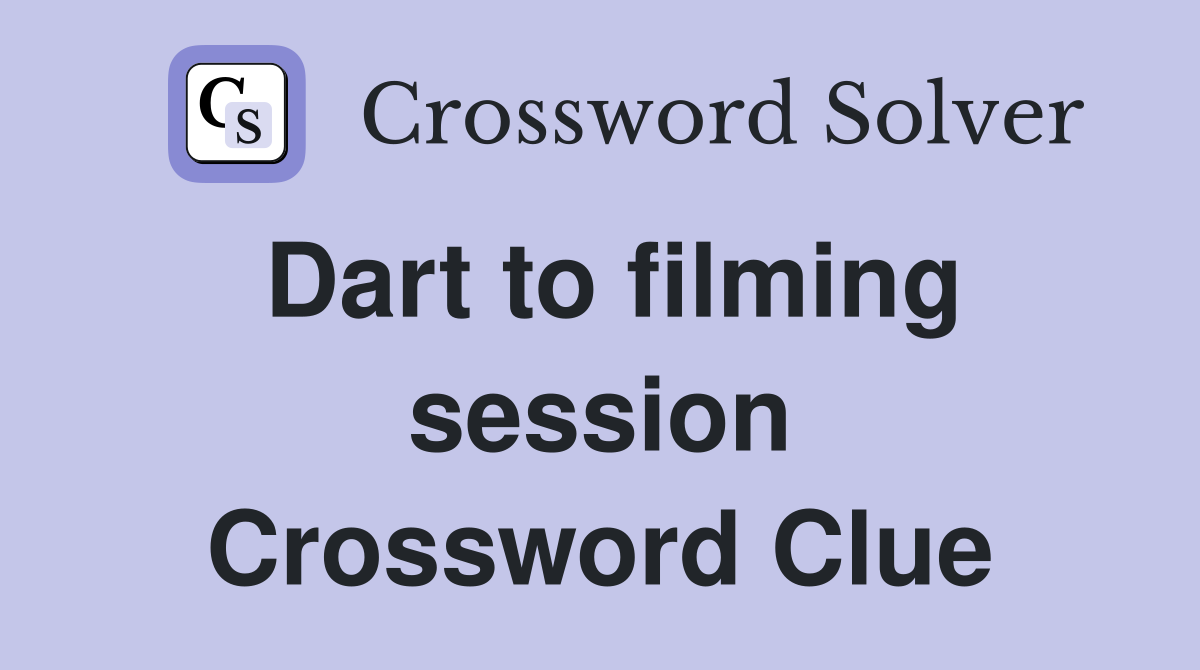 Dart to filming session Crossword Clue