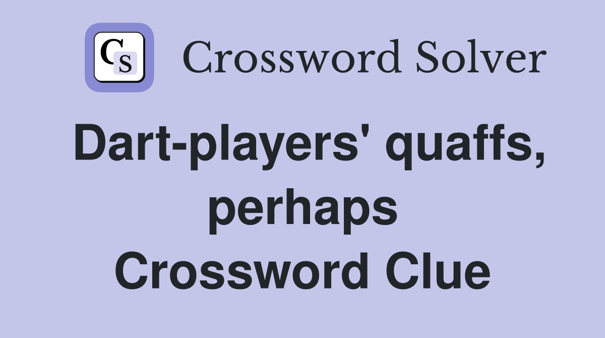 Dart-players' quaffs, perhaps Crossword Clue