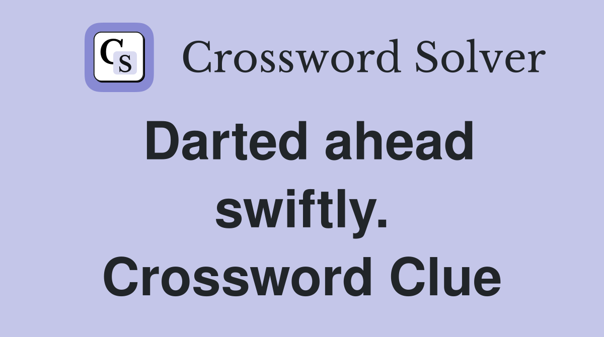 Darted ahead swiftly. Crossword Clue