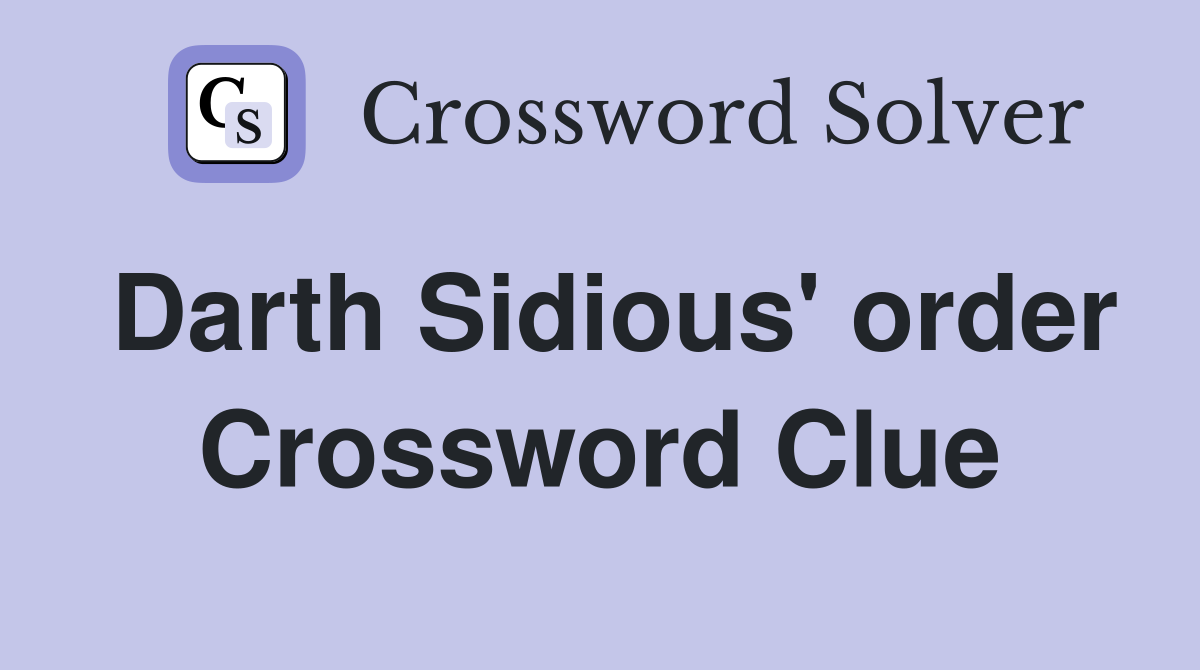 Darth Sidious' order Crossword Clue