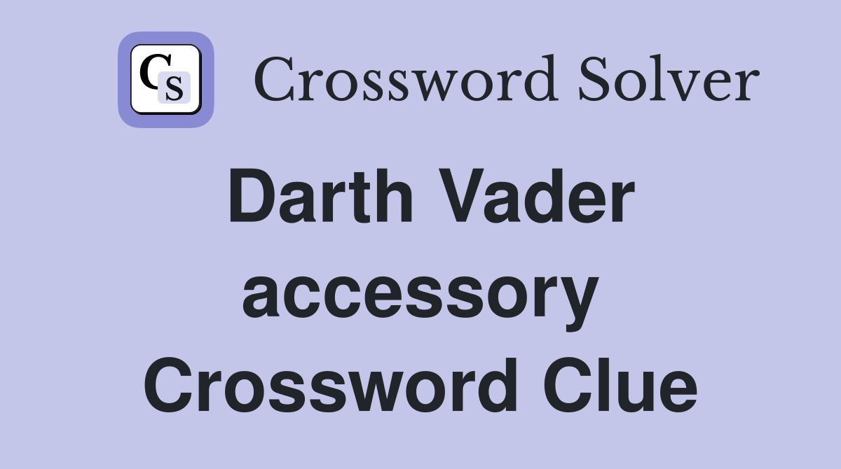 Darth Vader accessory Crossword Clue