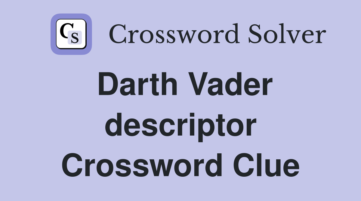 Darth Vader descriptor Crossword Clue