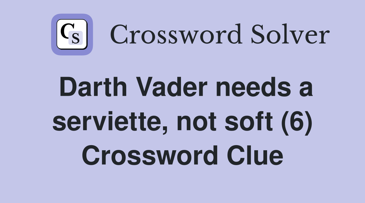 Darth Vader needs a serviette, not soft (6) Crossword Clue