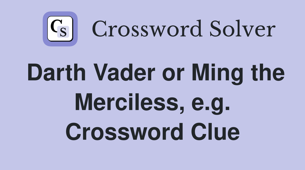 Darth Vader or Ming the Merciless, e.g. Crossword Clue