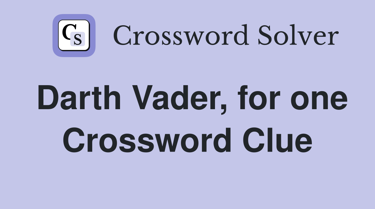 Darth Vader, for one Crossword Clue