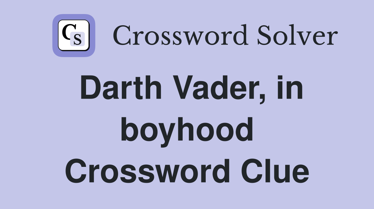 Darth Vader, in boyhood Crossword Clue