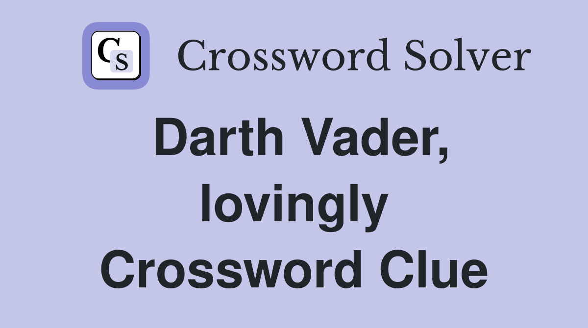 Darth Vader, lovingly Crossword Clue