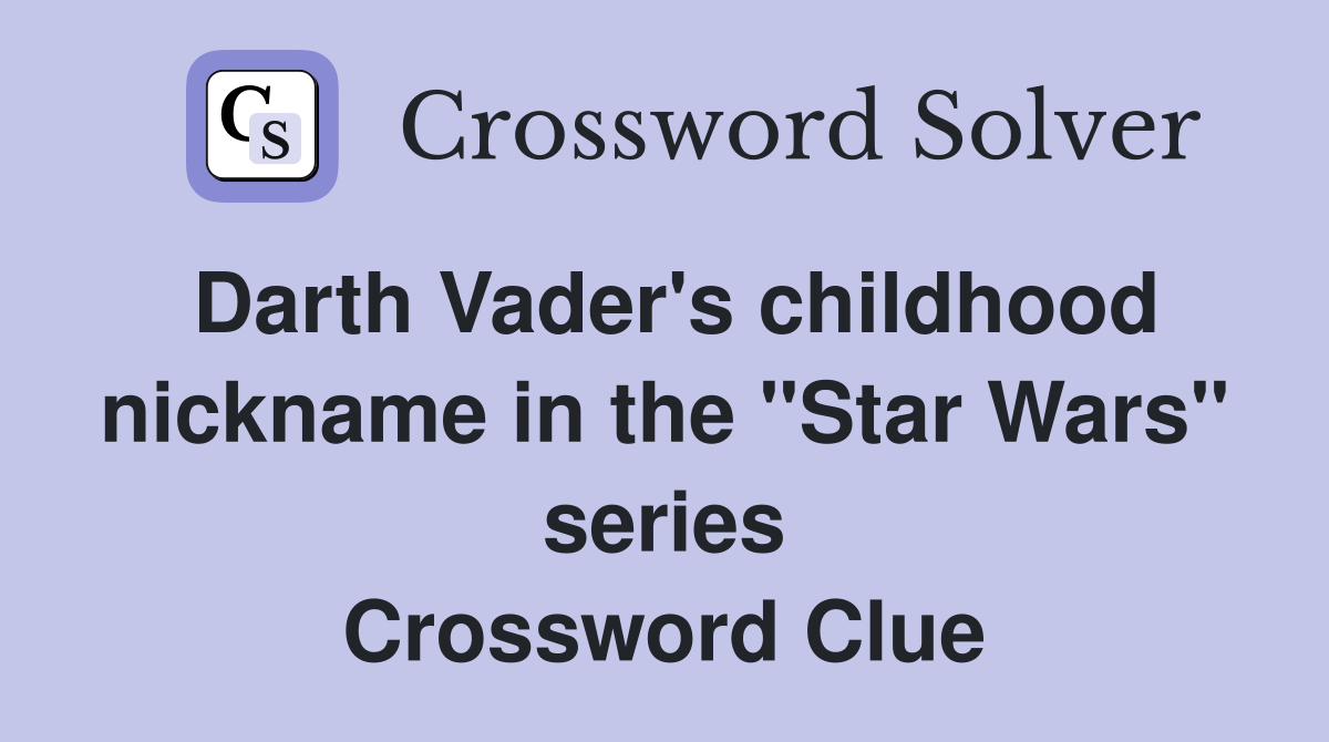 Darth Vader's childhood nickname in the "Star Wars" series Crossword Clue